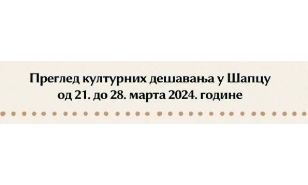 Преглед културних дешавања у Шапцу од 21. до 28. марта 2024. године